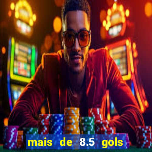 mais de 8.5 gols o que significa